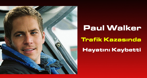 Paul Walker Trafik Kazasında Hayatını Kaybetti